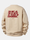 I’m Not 40 I’m 18 With 22 Years Of Experience Back Print Relax Fit Sweatshirt