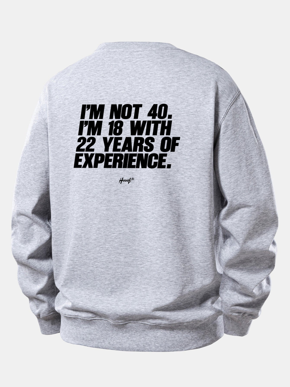 I’m Not 40 I’m 18 With 22 Years Of Experience Back Print Relax Fit Sweatshirt