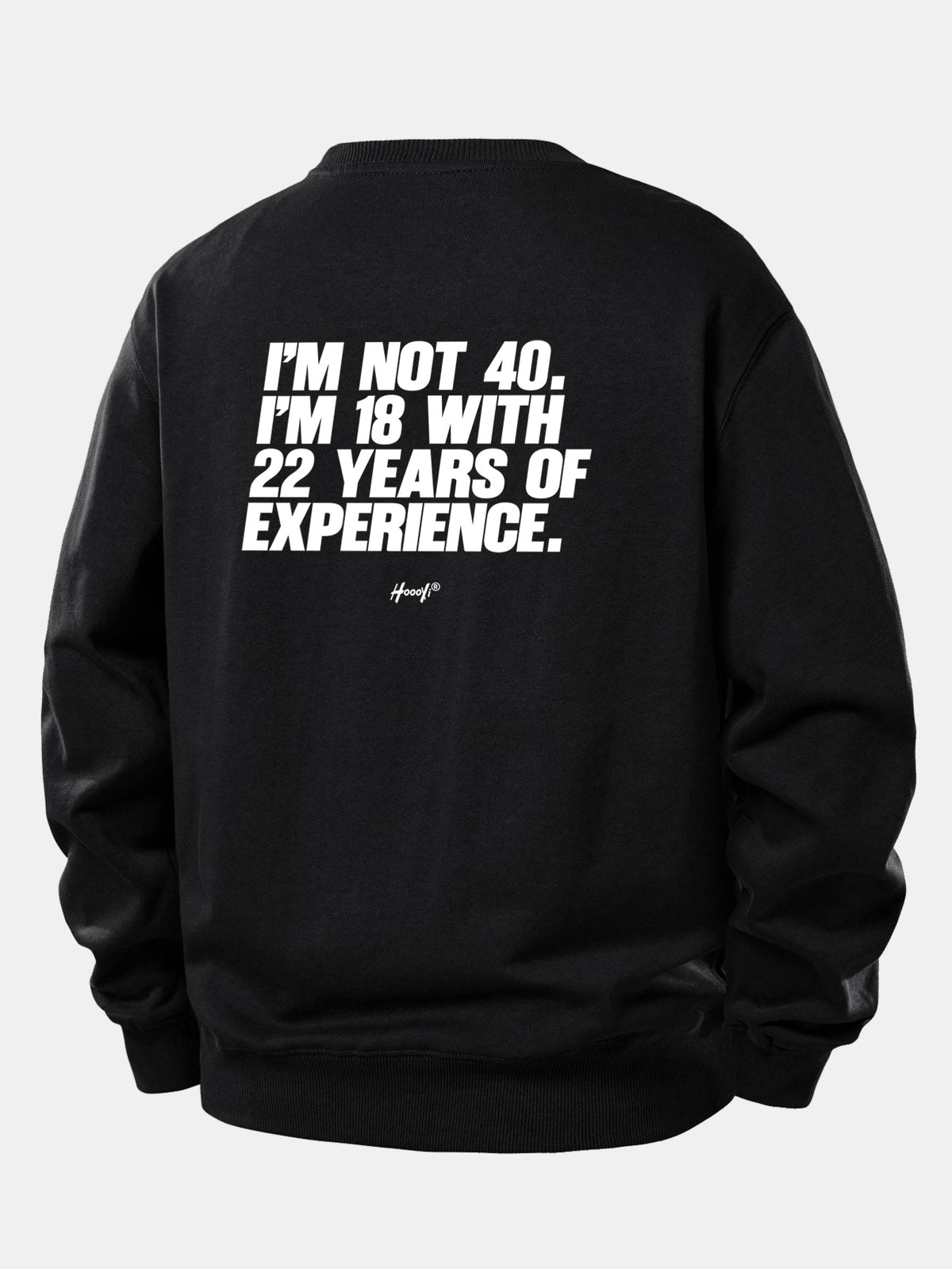 I’m Not 40 I’m 18 With 22 Years Of Experience Back Print Relax Fit Sweatshirt